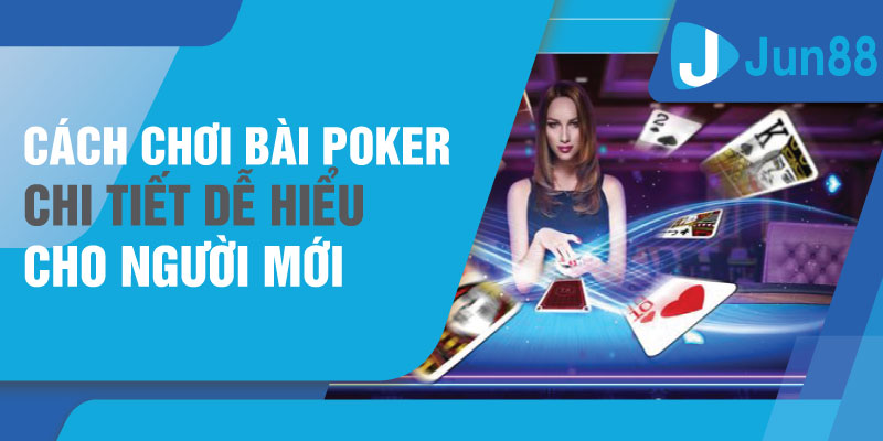 Jun88 - Hướng Dẫn Cách Chơi Bài Poker Dễ Hiểu Cho Người Mới 1