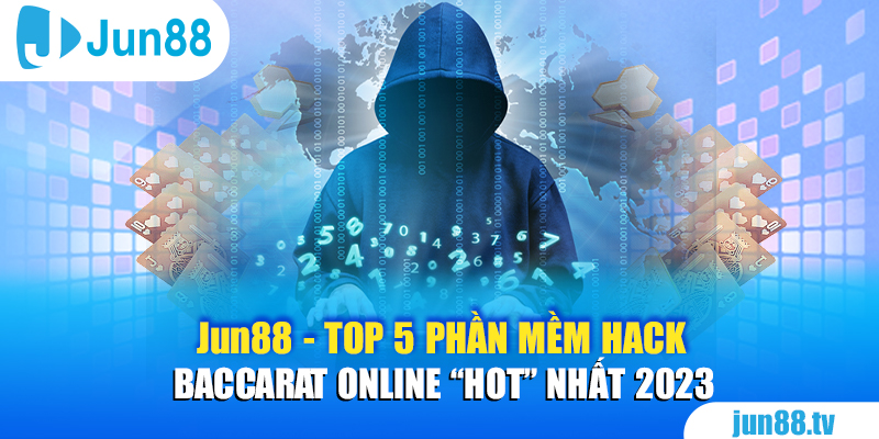 Jun88 - TOP 5 Phần Mềm Hack Baccarat Online “Hot” Nhất 2023 1