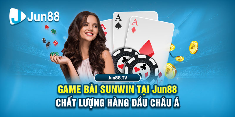 Game Bài Sunwin Tại Jun88 - Chất Lượng Hàng Đầu Châu Á  1